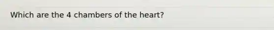 Which are the 4 chambers of <a href='https://www.questionai.com/knowledge/kya8ocqc6o-the-heart' class='anchor-knowledge'>the heart</a>?