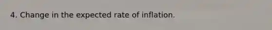 4. Change in the expected rate of inflation.