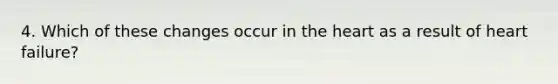 4. Which of these changes occur in the heart as a result of heart failure?