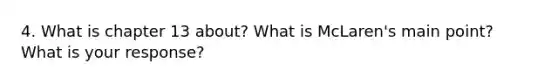 4. What is chapter 13 about? What is McLaren's main point? What is your response?