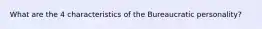 What are the 4 characteristics of the Bureaucratic personality?