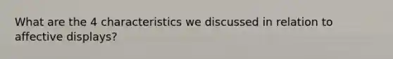 What are the 4 characteristics we discussed in relation to affective displays?