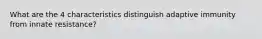 What are the 4 characteristics distinguish adaptive immunity from innate resistance?