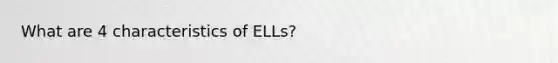 What are 4 characteristics of ELLs?