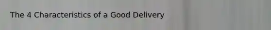 The 4 Characteristics of a Good Delivery