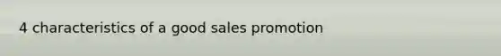 4 characteristics of a good sales promotion