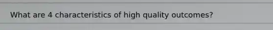 What are 4 characteristics of high quality outcomes?