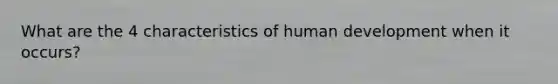 What are the 4 characteristics of human development when it occurs?