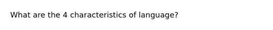 What are the 4 characteristics of language?