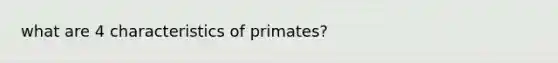 what are 4 characteristics of primates?