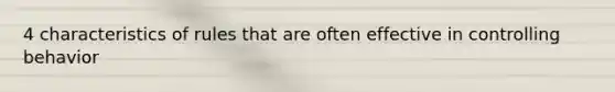 4 characteristics of rules that are often effective in controlling behavior