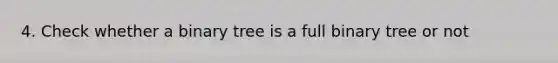 4. Check whether a binary tree is a full binary tree or not