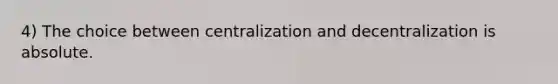 4) The choice between centralization and decentralization is absolute.