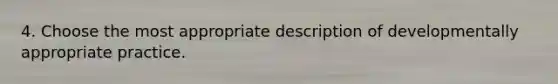 4. Choose the most appropriate description of developmentally appropriate practice.