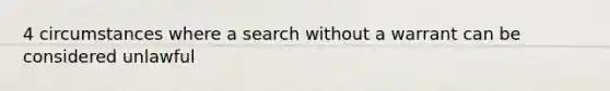 4 circumstances where a search without a warrant can be considered unlawful