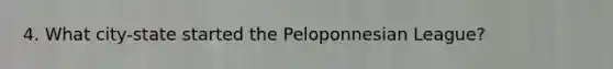 4. What city-state started the Peloponnesian League?