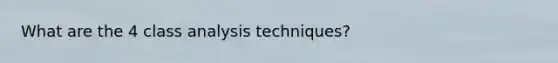 What are the 4 class analysis techniques?