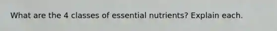 What are the 4 classes of essential nutrients? Explain each.