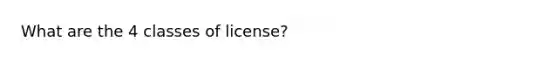 What are the 4 classes of license?