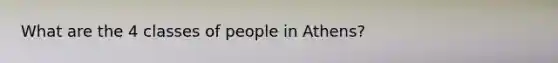 What are the 4 classes of people in Athens?