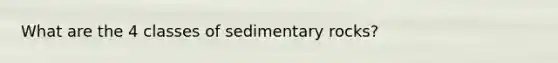 What are the 4 classes of sedimentary rocks?