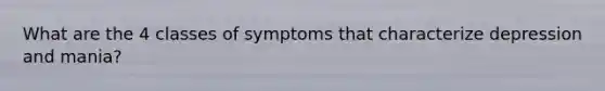 What are the 4 classes of symptoms that characterize depression and mania?