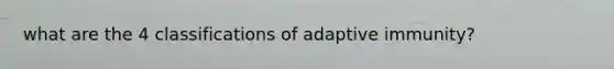 what are the 4 classifications of adaptive immunity?