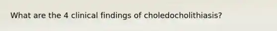 What are the 4 clinical findings of choledocholithiasis?