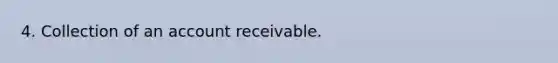 4. Collection of an account receivable.