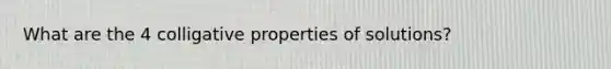 What are the 4 colligative properties of solutions?