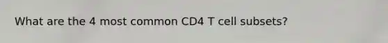 What are the 4 most common CD4 T cell subsets?