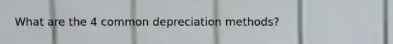 What are the 4 common depreciation methods?