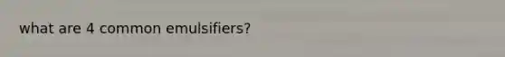 what are 4 common emulsifiers?