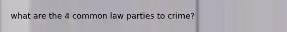 what are the 4 common law parties to crime?