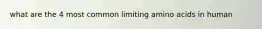 what are the 4 most common limiting amino acids in human
