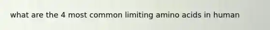 what are the 4 most common limiting amino acids in human