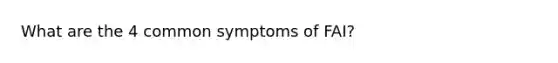 What are the 4 common symptoms of FAI?