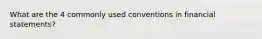 What are the 4 commonly used conventions in financial statements?