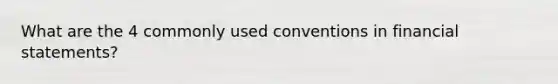 What are the 4 commonly used conventions in financial statements?