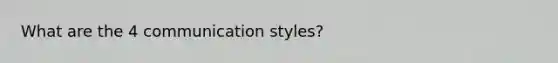 What are the 4 communication styles?