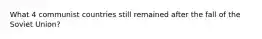 What 4 communist countries still remained after the fall of the Soviet Union?