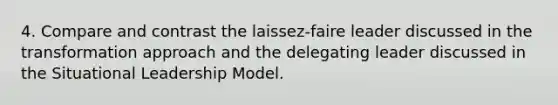 4. Compare and contrast the laissez-faire leader discussed in the transformation approach and the delegating leader discussed in the Situational Leadership Model.