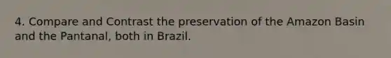 4. Compare and Contrast the preservation of the Amazon Basin and the Pantanal, both in Brazil.