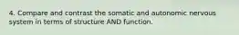 4. Compare and contrast the somatic and autonomic nervous system in terms of structure AND function.