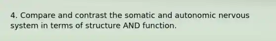 4. Compare and contrast the somatic and autonomic <a href='https://www.questionai.com/knowledge/kThdVqrsqy-nervous-system' class='anchor-knowledge'>nervous system</a> in terms of structure AND function.