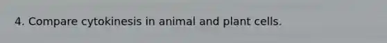 4. Compare cytokinesis in animal and plant cells.