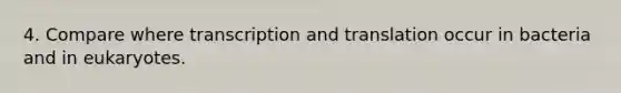 4. Compare where <a href='https://www.questionai.com/knowledge/kWsjwWywkN-transcription-and-translation' class='anchor-knowledge'>transcription and translation</a> occur in bacteria and in eukaryotes.