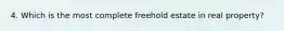 4. Which is the most complete freehold estate in real property?