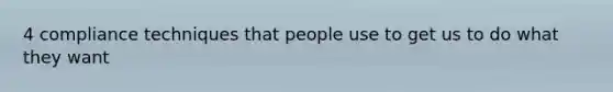 4 compliance techniques that people use to get us to do what they want
