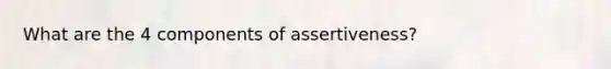 What are the 4 components of assertiveness?